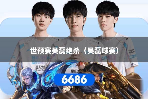 世预赛吴磊绝杀（吴磊球赛）