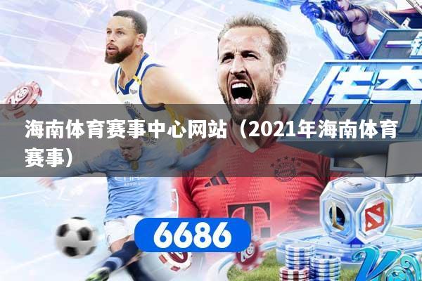 海南体育赛事中心网站(2021年海南体育赛事) 海南体育赛事中心网站(2021年海南体育赛事)