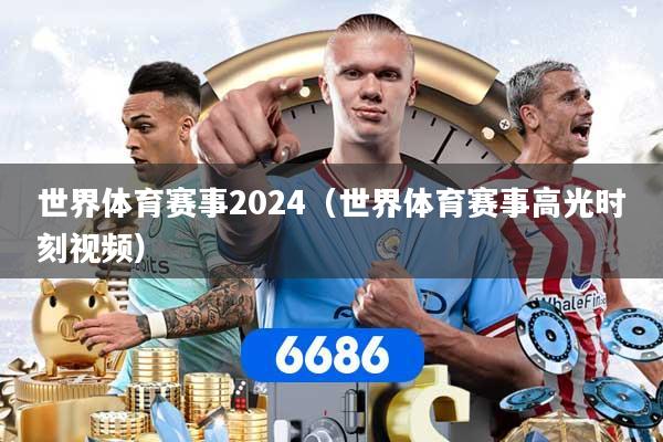 详细阅读:世界体育赛事2024(世界体育赛事高光时刻视频) 世界体育赛事2024(世界体育赛事高光时刻视频)