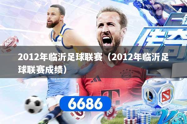 2012年临沂足球联赛(2012年临沂足球联赛成绩)