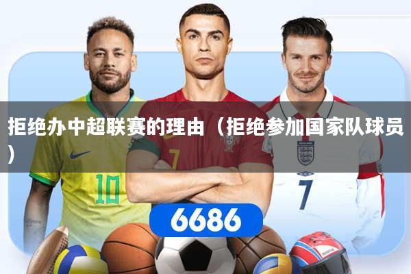 拒绝办中超联赛的理由（拒绝参加国家队球员）