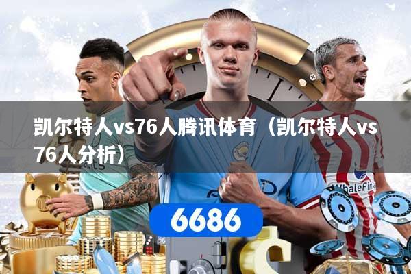 凯尔特人vs76人腾讯体育（凯尔特人vs76人分析）