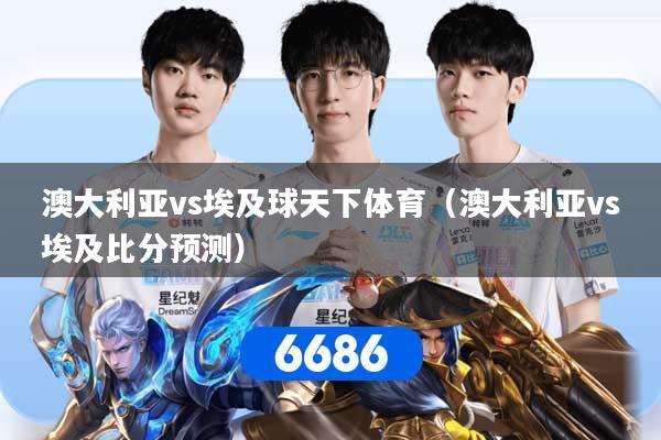 澳大利亚vs埃及球天下体育（澳大利亚vs埃及比分预测）