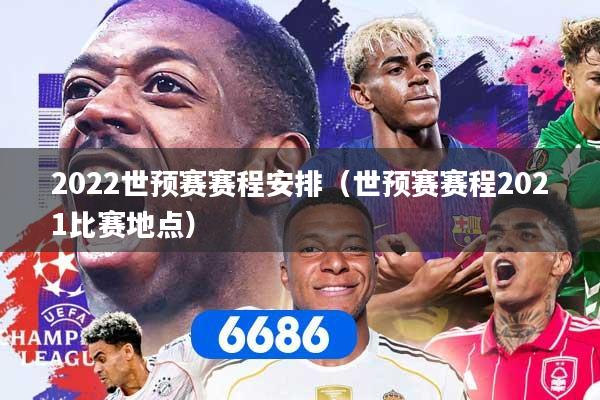2022世预赛赛程安排（世预赛赛程2021比赛地点）