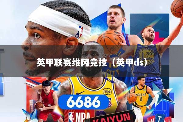 英甲联赛维冈竞技（英甲ds）