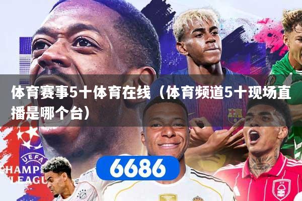 体育赛事5十体育在线（体育频道5十现场直播是哪个台）