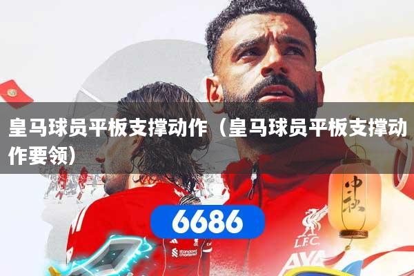 皇马球员平板支撑动作（皇马球员平板支撑动作要领）