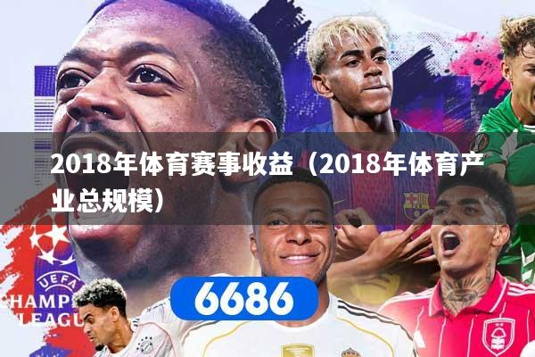 2018年体育赛事收益（2018年体育产业总规模）