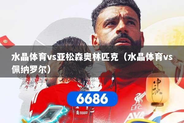 水晶体育vs亚松森奥林匹克（水晶体育vs佩纳罗尔）